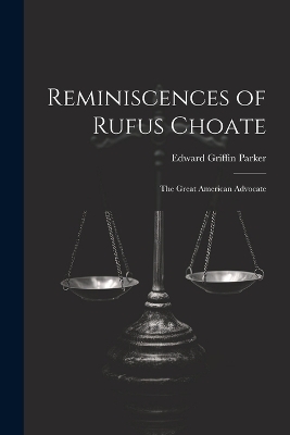 Reminiscences of Rufus Choate - Edward Griffin Parker