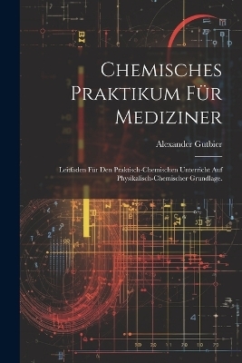 Chemisches Praktikum für Mediziner - Alexander Gutbier