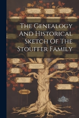 The Genealogy And Historical Sketch Of The Stouffer Family -  Anonymous