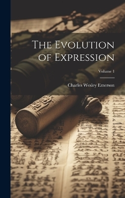 The Evolution of Expression; Volume 1 - Charles Wesley Emerson