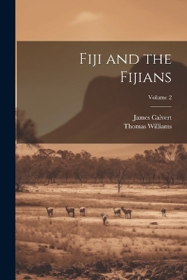 Fiji and the Fijians; Volume 2 - Thomas Williams, James Calvert