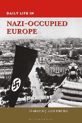 Daily Life in Nazi-Occupied Europe - Harold J. Goldberg