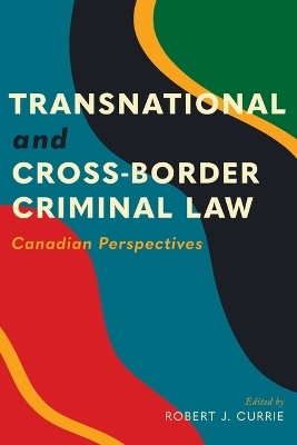 Transnational and Cross-Border Criminal Law - Robert J Currie, Donald K Piragoff, Gillian MacNeil, Joseph Rikhof