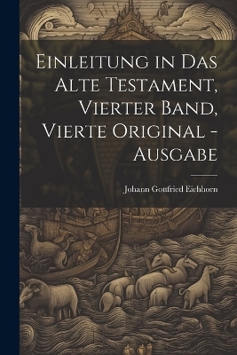 Einleitung in das Alte Testament, Vierter Band, Vierte Original -Ausgabe - Johann Gottfried Eichhorn