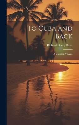 To Cuba and Back - Dana Richard Henry