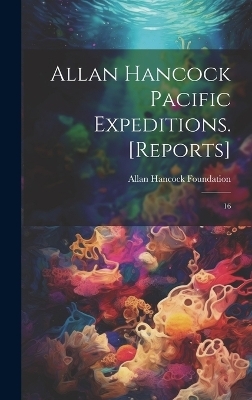 Allan Hancock Pacific Expeditions. [Reports] - Allan Hancock Foundation