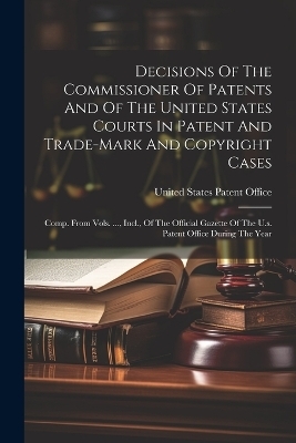 Decisions Of The Commissioner Of Patents And Of The United States Courts In Patent And Trade-mark And Copyright Cases - 