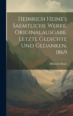 Heinrich Heine's Saemtliche Werke. Originalausgabe. Letzte Gedichte und Gedanken, 1869 - Heinrich Heine