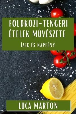 Földközi-tengeri Ételek Művészete - Luca Marton