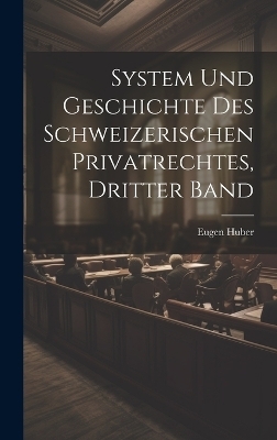 System und Geschichte des Schweizerischen Privatrechtes, dritter Band - Eugen Huber