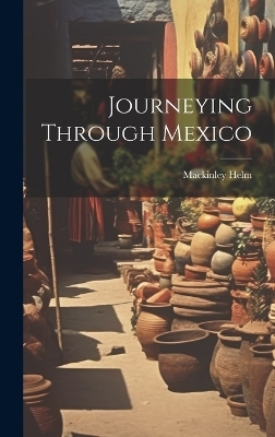 Journeying Through Mexico - Mackinley Helm