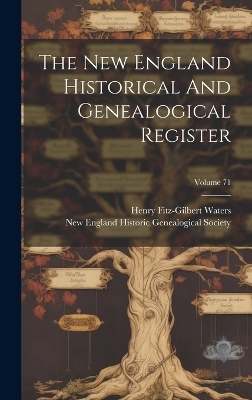 The New England Historical And Genealogical Register; Volume 71 - Henry Fitz-Gilbert Waters