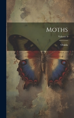 Moths; Volume 3 - 1839-1908 Ouida