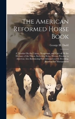 The American Reformed Horse Book - George H Dadd