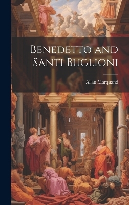 Benedetto and Santi Buglioni - Allan Marquand