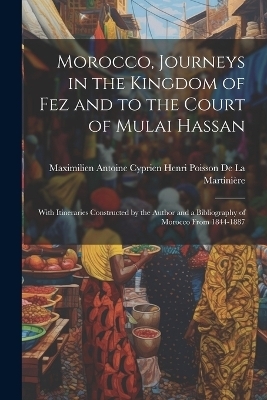 Morocco, Journeys in the Kingdom of Fez and to the Court of Mulai Hassan - 