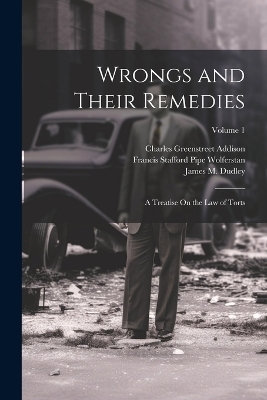 Wrongs and Their Remedies - Francis Stafford Pipe Wolferstan, Charles Greenstreet Addison, James M Dudley