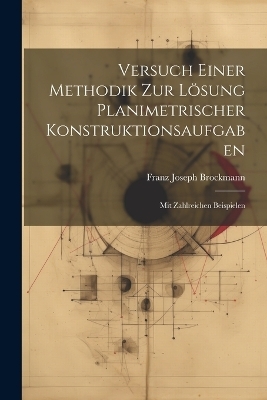 Versuch Einer Methodik Zur Lösung Planimetrischer Konstruktionsaufgaben - Franz Joseph Brockmann