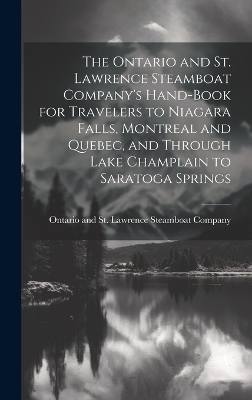 The Ontario and St. Lawrence Steamboat Company's Hand-book for Travelers to Niagara Falls, Montreal and Quebec, and Through Lake Champlain to Saratoga Springs - 