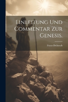 Einleitung und Commentar zur Genesis. - Franz Delitzsch