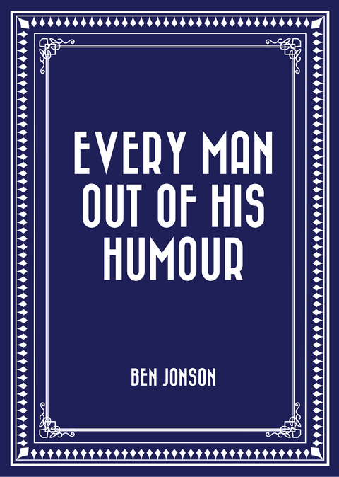 Every Man out of His Humour -  Ben Jonson
