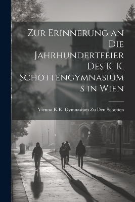 Zur Erinnerung an Die Jahrhundertfeier Des K. K. Schottengymnasiums in Wien - Vienna K K Gymnasium Zu Den Schotten