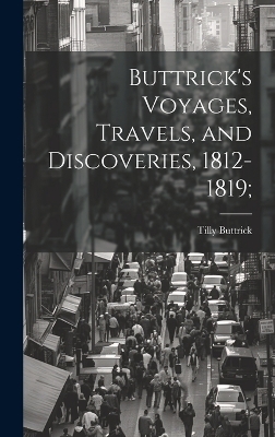 Buttrick's Voyages, Travels, and Discoveries, 1812-1819; - Tilly Buttrick