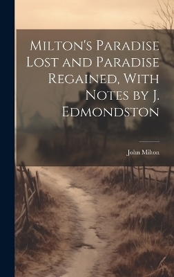 Milton's Paradise Lost and Paradise Regained, With Notes by J. Edmondston - John Milton