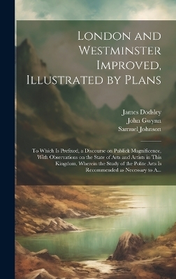 London and Westminster Improved, Illustrated by Plans - John 1713-1786 Gwynn, Samuel 1709-1784 Johnson, James 1724-1797 Dodsley