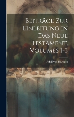 Beiträge Zur Einleitung in Das Neue Testament, Volumes 1-3 - Adolf Von Harnack
