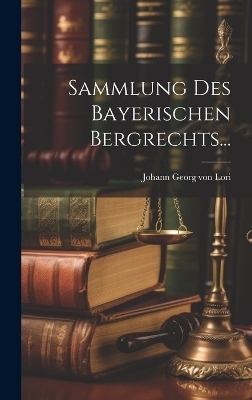 Sammlung Des Bayerischen Bergrechts... - 