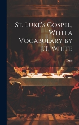 St. Luke's Gospel, With a Vocabulary by J.T. White -  Luke