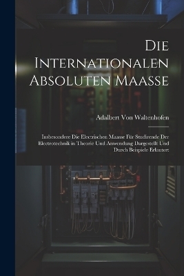 Die Internationalen Absoluten Maasse - Adalbert Von Waltenhofen