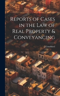 Reports of Cases in the Law of Real Property & Conveyancing - J Crockford