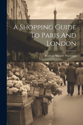 A Shopping Guide To Paris And London - Waxman Frances Sheafer