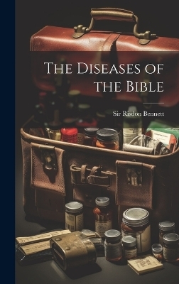 The Diseases of the Bible - Sir Risdon Bennett