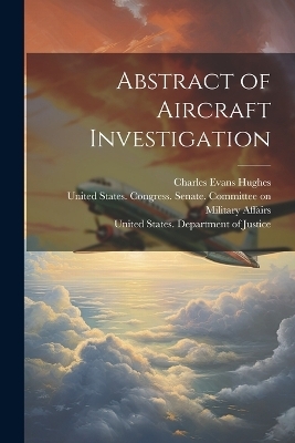Abstract of Aircraft Investigation - Charles Evans 1862-1948 Hughes