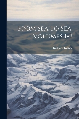 From Sea To Sea, Volumes 1-2 - Rudyard Kipling