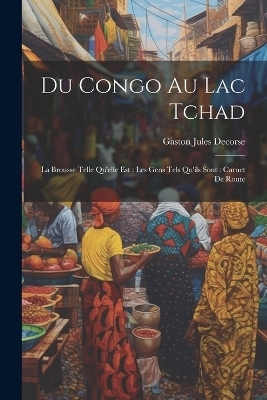 Du Congo Au Lac Tchad - Gaston Jules Decorse