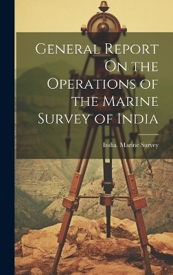 General Report On the Operations of the Marine Survey of India - 