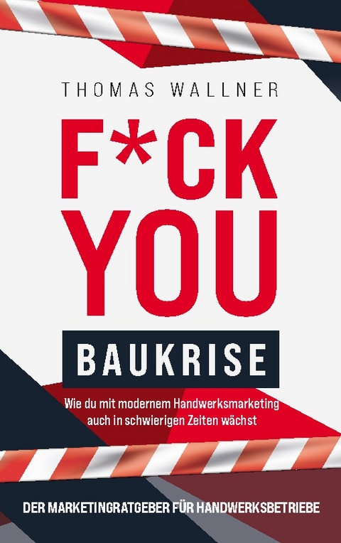 F*ck you Baukrise - Wie du mit modernem Handwerksmarketing auch in schwierigen Zeiten wächst - Thomas Wallner