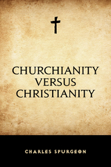 Churchianity versus Christianity -  Charles Spurgeon