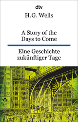 A Story of the Days to Come. Eine Geschichte zukünftiger Tage - H.G. Wells