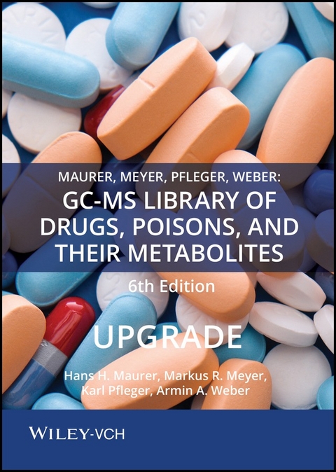 Maurer, Meyer, Pfleger, Weber: GC-MS Library of Drugs, Poisons, and Their Metabolites 6th Edition Upgrade - Hans H. Maurer, Markus Meyer, Karl Pfleger, Armin A. Weber