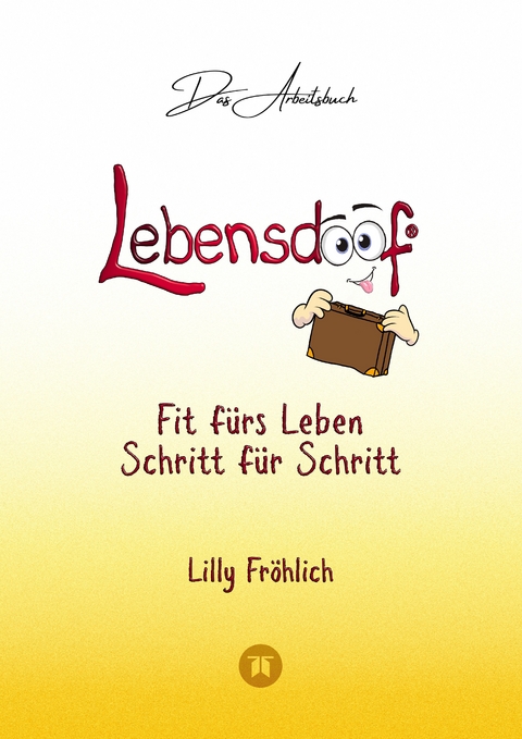 Lebensdoof® - Das Arbeitsbuch als praktischer Lebenskompass: Finanzen, Recht und Alltagstipps von der Steuererklärung über Arbeitsrecht, Mietrecht sowie Haushaltsführung - Lilly Fröhlich