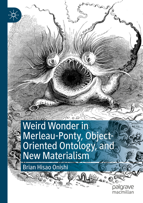 Weird Wonder in Merleau-Ponty, Object-Oriented Ontology, and New Materialism - Brian Hisao Onishi