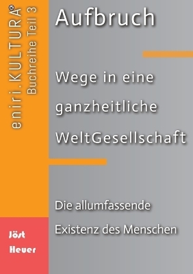 Aufbruch - Wege in eine ganzheitliche WeltGesellschaft - Bernd Walter Jöst, Andreas Heuer