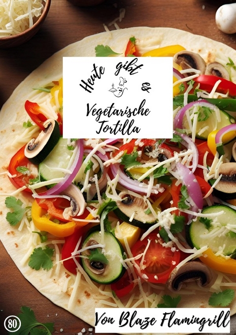 Heute gibt es / Heute gibt es - vegetarische Tortilla - Blaze Flamingrill