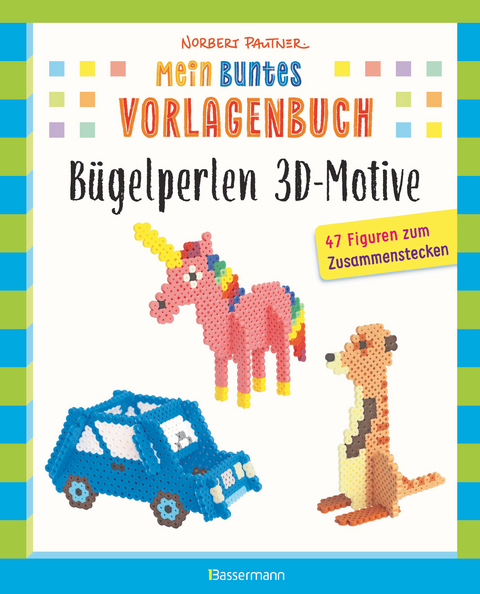 Mein buntes Vorlagenbuch: Bügelperlen 3D-Motive. 47 Figuren zum Zusammenstecken - Norbert Pautner