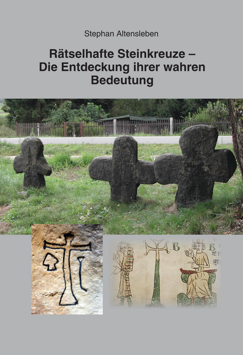 Rätselhafte Steinkreuze – Die Entdeckung ihrer wahren Bedeutung - Stephan Altensleben